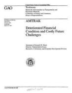 Amtrak: Deteriorated Financial Condition and Costly Future Challenges di United States Government a Office (Gao) edito da Createspace Independent Publishing Platform