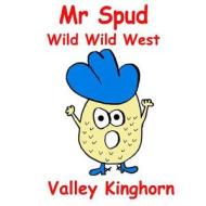 MR Spud Wild Wild West di Valley Kinghorn edito da Createspace Independent Publishing Platform