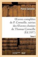 Oeuvres Complï¿½tes de P. Corneille. Suivies Des Oeuvres Choisies de Thomas Corneille.Tome 4 di Pierre Corneille edito da Hachette Livre - Bnf