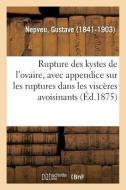 Rupture Des Kystes de l'Ovaire, Avec Appendice Sur Les Ruptures Dans Les Visc res Avoisinants di Nepveu-G edito da Hachette Livre - BNF