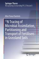 15N Tracing of Microbial Assimilation, Partitioning and Transport of Fertilisers in Grassland Soils di Alice Fiona Charteris edito da Springer International Publishing
