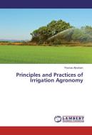 Principles and Practices of Irrigation Agronomy di Thomas Abraham edito da LAP Lambert Academic Publishing