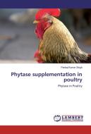 Phytase supplementation in poultry di Pankaj Kumar Singh edito da LAP Lambert Academic Publishing