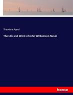The Life and Work of John Williamson Nevin di Theodore Appel edito da hansebooks