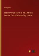 Second Annual Report of the American Institute, On the Subject of Agriculture di Anonymous edito da Outlook Verlag