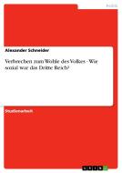 Verbrechen zum Wohle des Volkes - Wie sozial war das Dritte Reich? di Alexander Schneider edito da GRIN Publishing
