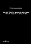 Ancient Cuisine on the British Isles di William Carew Hazlitt edito da UNIKUM