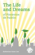 The Life And Dreams Of Pimientos De Padron di Katherine Anne Lee edito da Katherine Lee