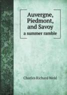 Auvergne, Piedmont, And Savoy A Summer Ramble di Charles Richard Weld edito da Book On Demand Ltd.