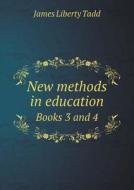 New Methods In Education Books 3 And 4 di James Liberty Tadd edito da Book On Demand Ltd.