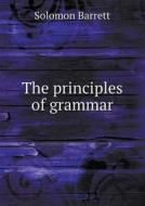 The Principles Of Grammar di Solomon Barrett edito da Book On Demand Ltd.