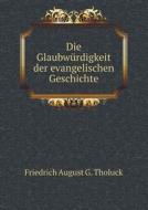 Die Glaubwurdigkeit Der Evangelischen Geschichte di Friedrich August G Tholuck edito da Book On Demand Ltd.