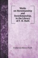 Works on Horsemanship and Swordsmanship, in the Library of F. H. Huth di Frederick Henry Huth edito da Book on Demand Ltd.