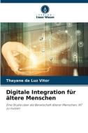Digitale Integration für ältere Menschen di Thayane da Luz Vitor edito da Verlag Unser Wissen