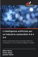 L'intelligenza artificiale per un'industria sostenibile 4.0 e 5.0 di Nitin Rane, Omer Kaya, Jayesh Rane edito da Edizioni Sapienza