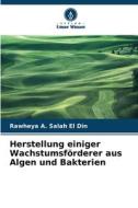 Herstellung einiger Wachstumsförderer aus Algen und Bakterien di Rawheya A. Salah El Din edito da Verlag Unser Wissen