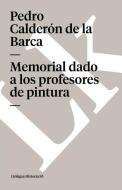 Memorial Dado A los Profesores de Pintura di Pedro Calderon De La Barca edito da LINKGUA EDICIONES