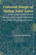 Colonial Image of Malay Adat Laws: A Critical Appraisal of Studies on Adat Laws in the Malay Peninsula During the Coloni di Noor Aisha Abdul Rahman edito da BRILL ACADEMIC PUB