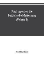 Final report on the battlefield of Gettysburg (Volume I) di Daniel Edgar Sickles edito da Alpha Editions