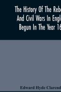The History Of The Rebellion And Civil Wars In England, Begun In The Year 1641 di Hyde Clarendon Edward Hyde Clarendon edito da Alpha Editions