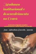 Mudanca Institucional E Desenvolvimento No Ceara di Morais Jose Micaelson Lacerda Morais edito da Independently Published
