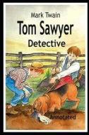 Tom Sawyer, Detective ANNOTATED di Mark Twain edito da UNICORN PUB GROUP