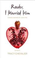 Reader, I Married Him di Tracy Chevalier edito da Harper Collins Publ. UK