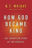 How God Became King: The Forgotten Story of the Gospels di N. T. Wright edito da HARPER ONE