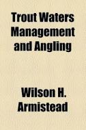 Trout Waters Management And Angling di Wilson H. Armistead edito da General Books Llc