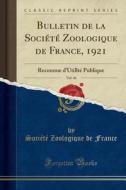 Bulletin de la Soci't' Zoologique de France, 1921, Vol. 46: Reconnue D'Utillt' Publique (Classic Reprint) di Soci't' Zoologique de France edito da Forgotten Books