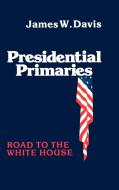 Presidential Primaries di James W. Davis, Unknown edito da Greenwood Press