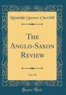 The Anglo-Saxon Review, Vol. 10 (Classic Reprint) di Randolph Spencer Churchill edito da Forgotten Books