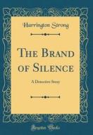 The Brand of Silence: A Detective Story (Classic Reprint) di Harrington Strong edito da Forgotten Books