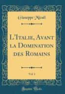 L'Italie, Avant La Domination Des Romains, Vol. 1 (Classic Reprint) di Giuseppe Micali edito da Forgotten Books