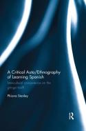A Critical Auto/ethnography Of Learning Spanish di Phiona Stanley edito da Taylor & Francis Ltd