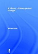 A History Of Management Thought di Morgen Witzel edito da Taylor & Francis Ltd