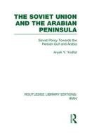 The Soviet Union And The Arabian Peninsula di Aryeh Yodfat edito da Taylor & Francis Ltd