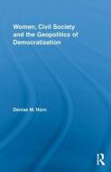 Women, Civil Society and the Geopolitics of Democratization di Denise M. (Northeastern University Horn edito da Routledge