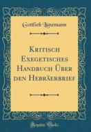 Kritisch Exegetisches Handbuch Über Den Hebräerbrief (Classic Reprint) di Gottlieb Lunemann edito da Forgotten Books