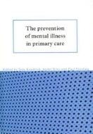 The Prevention of Mental Illness in Primary Care di Tony Kendrick edito da Cambridge University Press