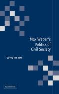Max Weber's Politics of Civil Society di Sung Ho Kim edito da Cambridge University Press