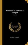 Dictionary of Madame de Sévigné; Volume I di Fitzgerald Edward edito da WENTWORTH PR