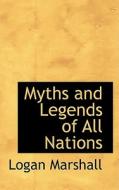 Myths And Legends Of All Nations di Logan Marshall edito da Bibliolife