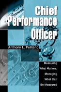 Chief Performance Officer: Measuring What Matters, Managing What Can Be Measured di Anthony L. Politano edito da AUTHORHOUSE