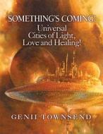 Something's Coming! Universal Cities of Light, Love, and Healing! di Genii M. Townsend edito da Center Space, Incorporated