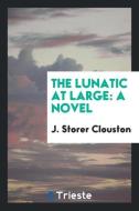 The Lunatic at Large di J. Storer Clouston edito da Trieste Publishing