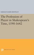 The Profession of Player in Shakespeare's Time, 1590-1642 di Gerald Eades Bentley edito da Princeton University Press