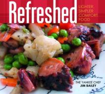 Refreshed: Lighter, Simpler Comfort Food di Jim Bailey edito da Schiffer Publishing Ltd