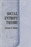 Social Entropy Theory di Kenneth D. Bailey edito da STATE UNIV OF NEW YORK PR