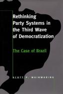 Rethinking Party Systems in the Third Wave of Democratization di Scott P. Mainwaring edito da Stanford University Press
